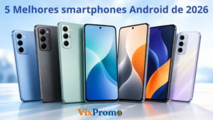 Os 5 Melhores Smartphones Android de 2026